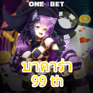 บาคาร่า 99 th สมัครง่าย รับทุนฟรี เกมออนไลน์ คาสิโนสด โปรฯสุดคุ้ม | ONE4BET