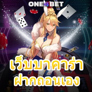 เว็บบาคาร่า ฝากถอนเอง ระบบ Auto รองรับการเล่นบนมือถือ ทำเงินได้จริง 24 ชม. | ONE4BET