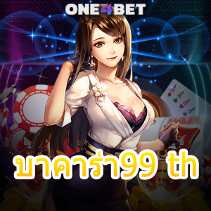 บาคาร่า99 th คาสิโนออนไลน์ บริการครบ เกมสุดคุ้ม เล่นง่าย จ่ายจริง การันตีได้เงินไว | ONE4BET